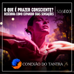 Conexão do Tantra Conexão do Tantra - O Que é Prazer Consciente? Descubra Como Expandir Suas Sensações