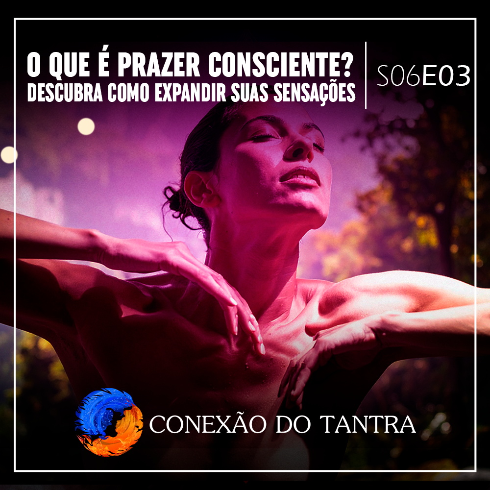 Conexão do Tantra - O Que é Prazer Consciente? Descubra Como Expandir Suas Sensações